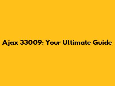 Ajax 33009: Your Ultimate Guide
