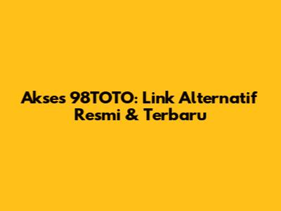 Akses 98TOTO: Link Alternatif Resmi & Terbaru