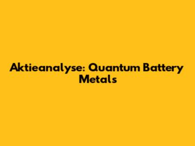 Aktieanalyse: Quantum Battery Metals