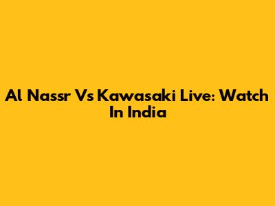 Al Nassr Vs Kawasaki Live: Watch In India