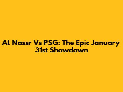 Al Nassr Vs PSG: The Epic January 31st Showdown