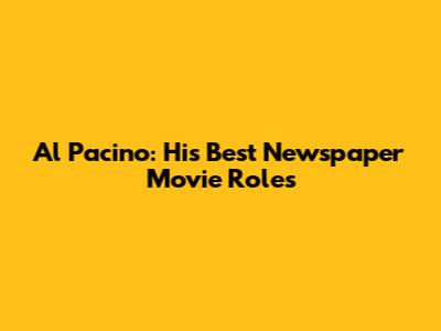 Al Pacino: His Best Newspaper Movie Roles