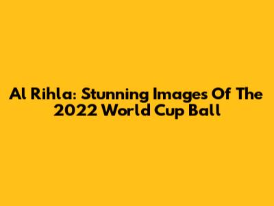 Al Rihla: Stunning Images Of The 2022 World Cup Ball