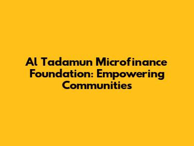 Al Tadamun Microfinance Foundation: Empowering Communities