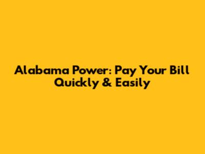 Alabama Power: Pay Your Bill Quickly & Easily