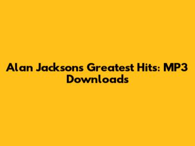 Alan Jackson's Greatest Hits: MP3 Downloads