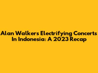 Alan Walker's Electrifying Concerts In Indonesia: A 2023 Recap