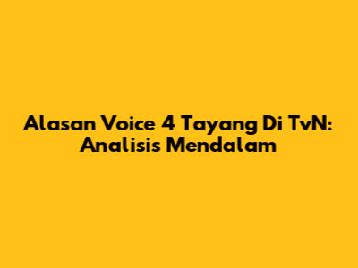 Alasan Voice 4 Tayang Di TvN: Analisis Mendalam
