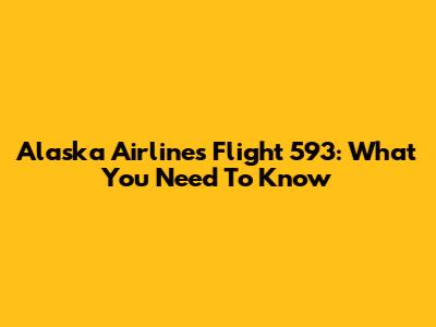 Alaska Airlines Flight 593: What You Need To Know