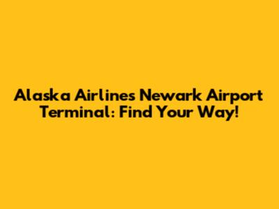 Alaska Airlines Newark Airport Terminal: Find Your Way!