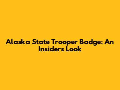 Alaska State Trooper Badge: An Insider's Look