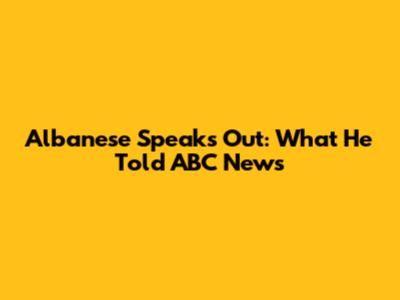 Albanese Speaks Out: What He Told ABC News