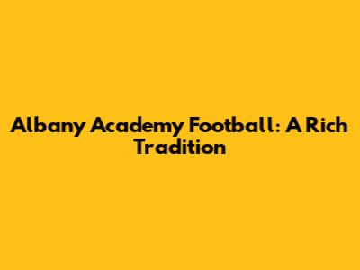 Albany Academy Football: A Rich Tradition