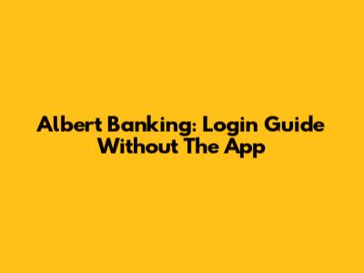 Albert Banking: Login Guide Without The App