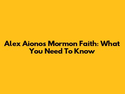 Alex Aiono's Mormon Faith: What You Need To Know