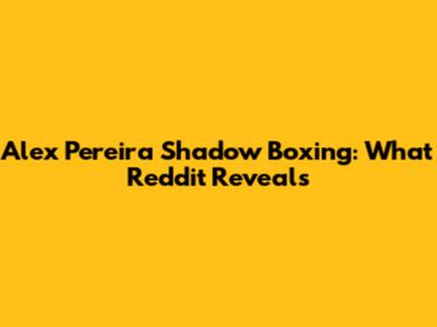 Alex Pereira Shadow Boxing: What Reddit Reveals