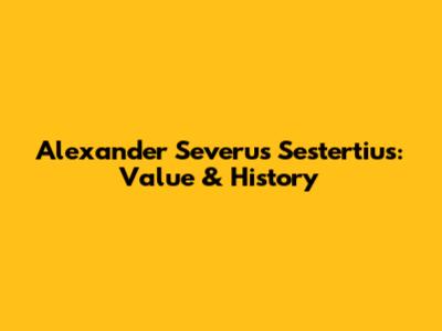 Alexander Severus Sestertius: Value & History
