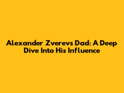 Alexander Zverev's Dad: A Deep Dive Into His Influence