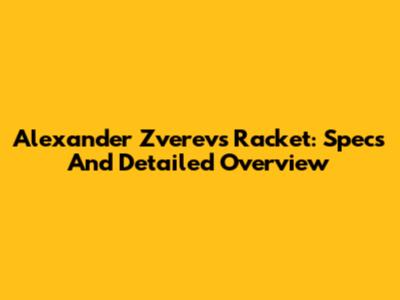 Alexander Zverev's Racket: Specs And Detailed Overview