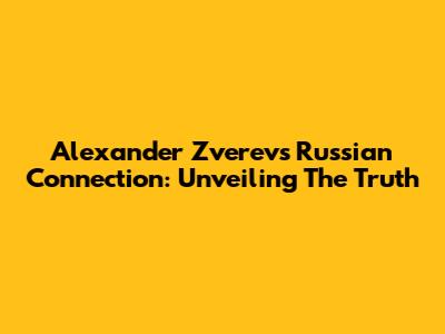 Alexander Zverev's Russian Connection: Unveiling The Truth