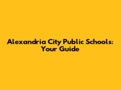 Alexandria City Public Schools: Your Guide