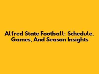 Alfred State Football: Schedule, Games, And Season Insights
