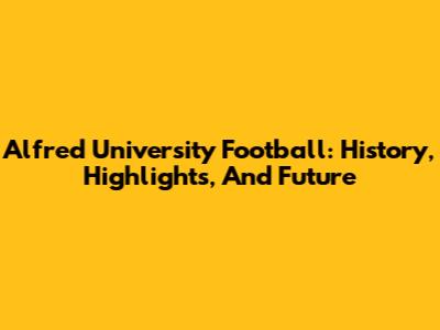 Alfred University Football: History, Highlights, And Future