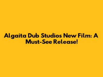 Algaita Dub Studio's New Film: A Must-See Release!