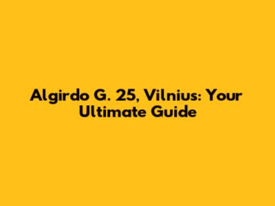 Algirdo G. 25, Vilnius: Your Ultimate Guide