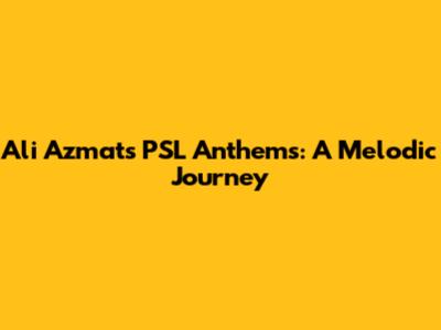 Ali Azmat's PSL Anthems: A Melodic Journey