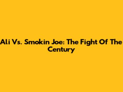 Ali Vs. Smokin' Joe: The Fight Of The Century