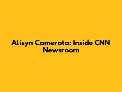 Alisyn Camerota: Inside CNN Newsroom