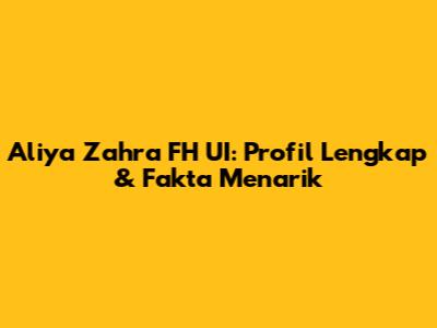 Aliya Zahra FH UI: Profil Lengkap & Fakta Menarik