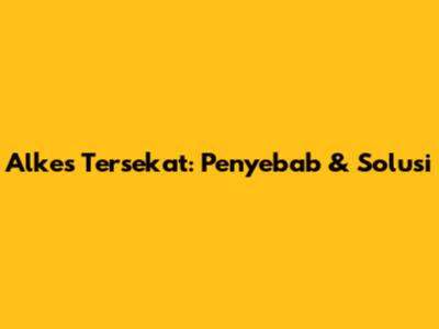 Alkes Tersekat: Penyebab & Solusi