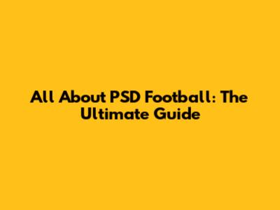 All About PSD Football: The Ultimate Guide