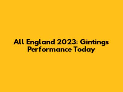 All England 2023: Ginting's Performance Today
