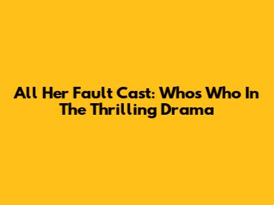 All Her Fault Cast: Who's Who In The Thrilling Drama
