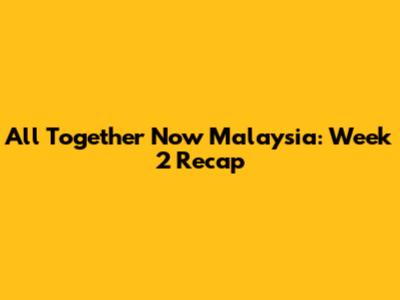 All Together Now Malaysia: Week 2 Recap