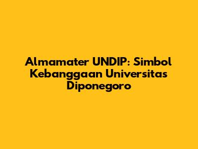 Almamater UNDIP: Simbol Kebanggaan Universitas Diponegoro