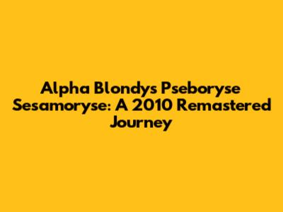 Alpha Blondy's 'Pseboryse Sesamoryse': A 2010 Remastered Journey