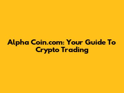 Alpha Coin.com: Your Guide To Crypto Trading