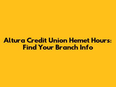 Altura Credit Union Hemet Hours: Find Your Branch Info