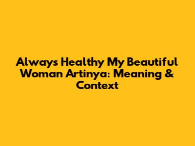 Always Healthy My Beautiful Woman Artinya: Meaning & Context