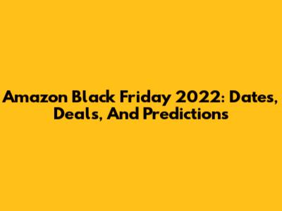 Amazon Black Friday 2022: Dates, Deals, And Predictions