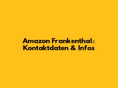 Amazon Frankenthal: Kontaktdaten & Infos