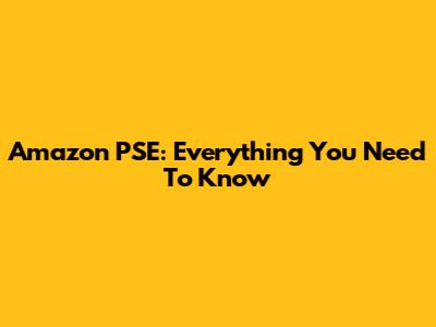 Amazon PSE: Everything You Need To Know