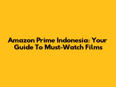 Amazon Prime Indonesia: Your Guide To Must-Watch Films