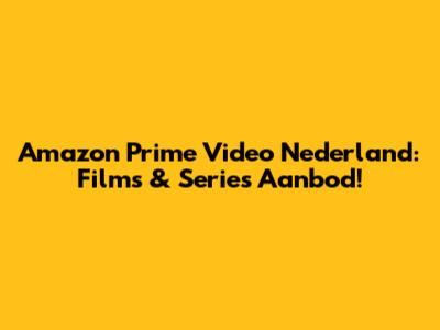 Amazon Prime Video Nederland: Films & Series Aanbod!