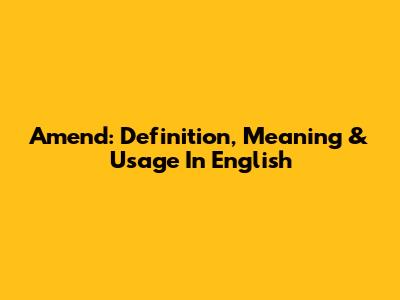 Amend: Definition, Meaning & Usage In English