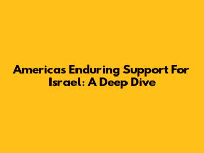 America's Enduring Support For Israel: A Deep Dive